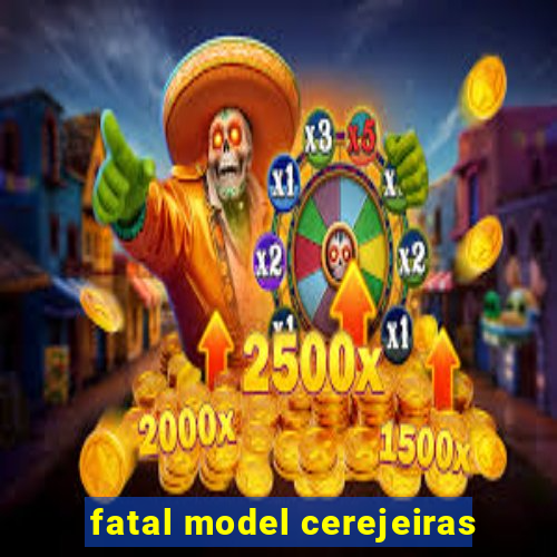 fatal model cerejeiras